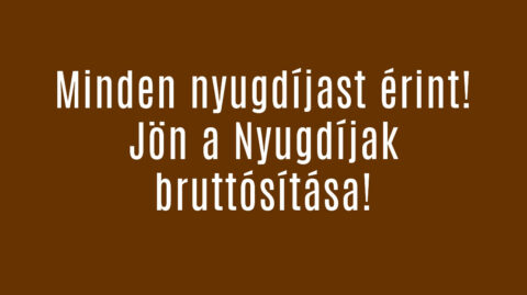 Jön a Nyugdíjak bruttósítása!