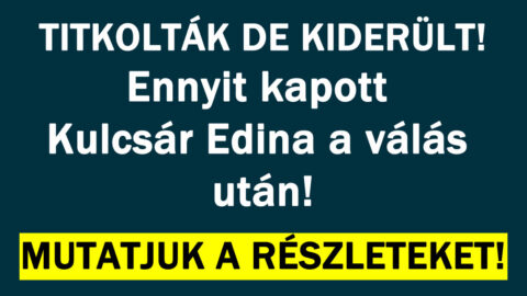 Ennyit kapott Kulcsár Edina a válás után