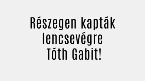 Részegen kapták lencsevégre Tóth Gabit!