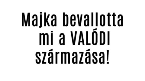 Majka bevallotta mi a VALÓDI származása!