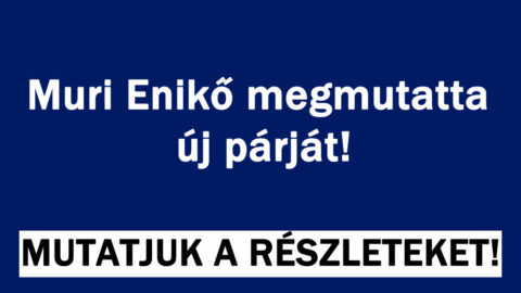 Muri Enikő megmutatta új párját!