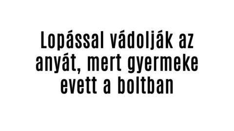 Vádolják az anyát, mert gyermeke evett a boltban