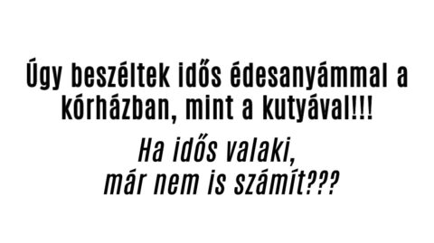 Úgy beszéltek idős édesanyámmal a kórházban, mint a kutyával