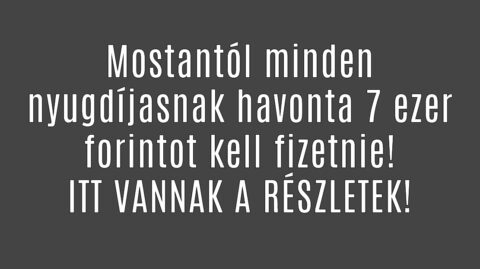 Mostantól minden nyugdíjasnak fizetnie kell!