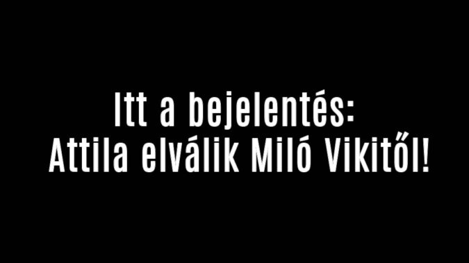 Itt a bejelentés: Attila elválik Miló Vikitől!