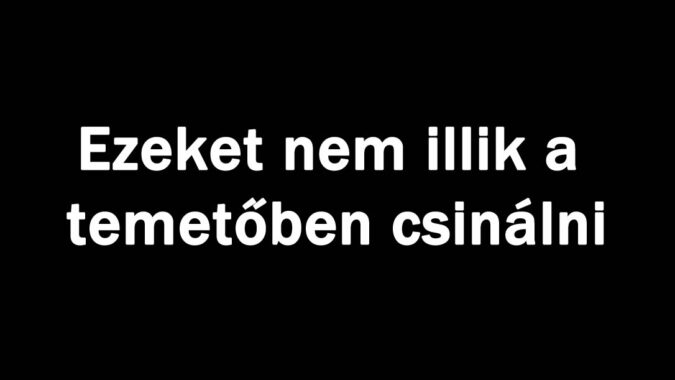 Ezeket nem illik a temetőben csinálni