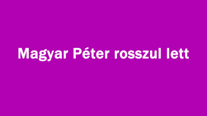 Magyar Péter rosszul lett