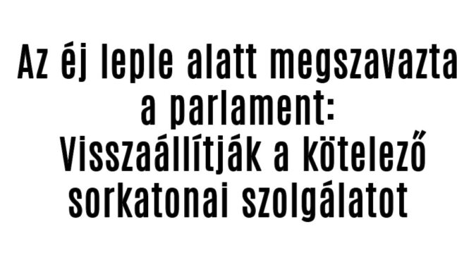 A parlament visszaállította a sorkatonaságot.