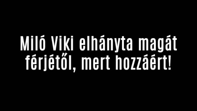 Miló Viki elhányta magát férjétől