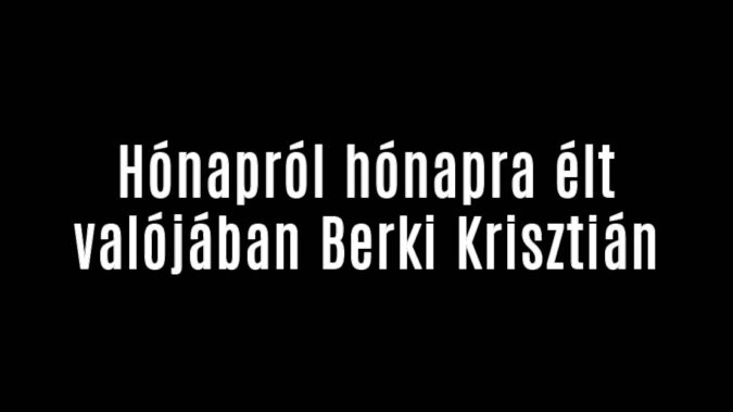 Hónapról hónapra élt valójában Berki Krisztián