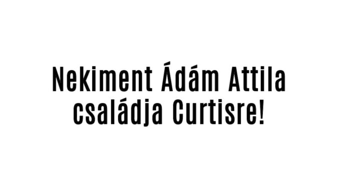 Nekiment Ádám Attila családja Curtisre!