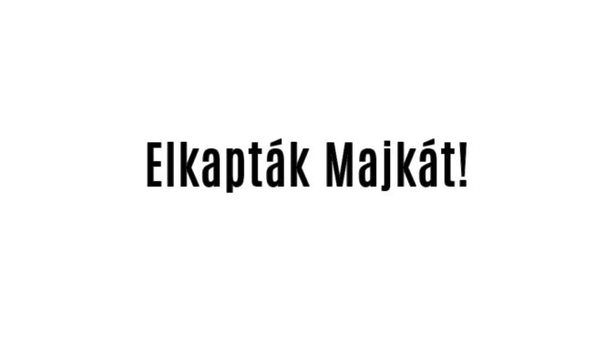 Elkapták Majkát!