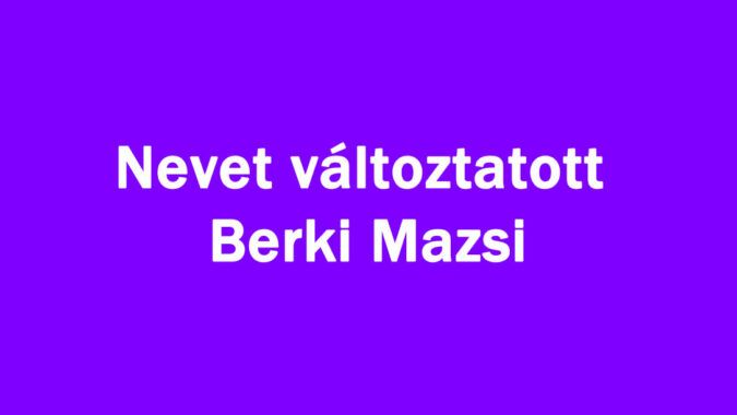 Nevet változtatott Berki Mazsi