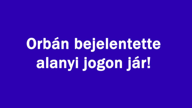Orbán bejelentette alanyi jogon jár!