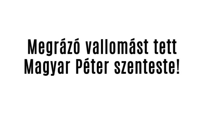 Megrázó vallomást tett Magyar Péter szenteste!