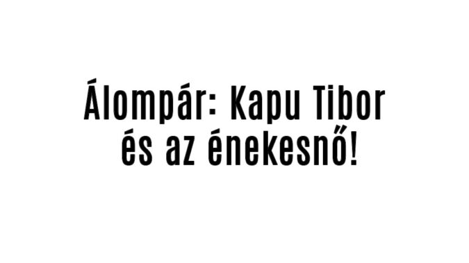 Álompár: Kapu Tibor és az énekesnő!