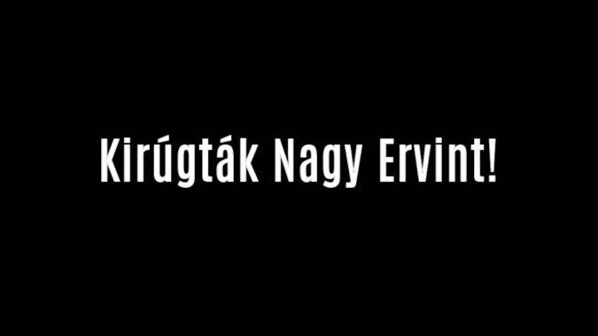 Kirúgták Nagy Ervint!