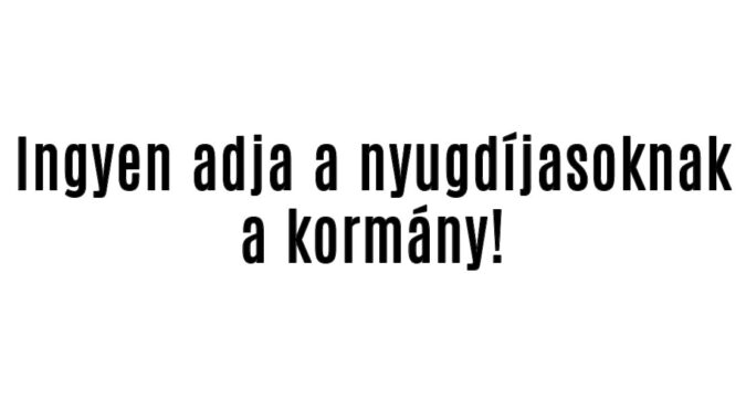Ingyen adja a nyugdíjasoknak a kormány!