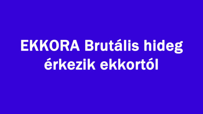 EKKORA Brutális hideg érkezik ekkortól