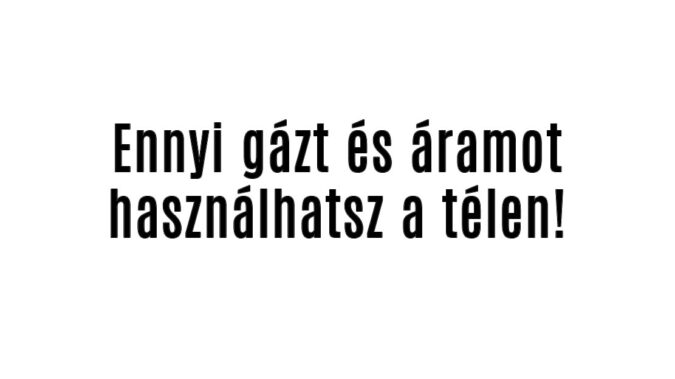 Ennyi gázt és áramot használhatsz a télen!