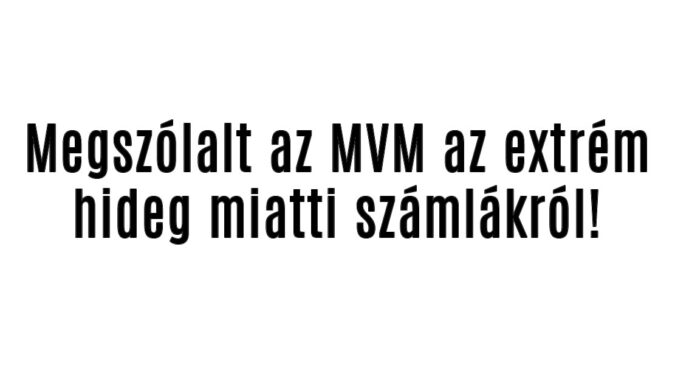 Megszólalt az MVM az extrém hideg miatti számlákról!