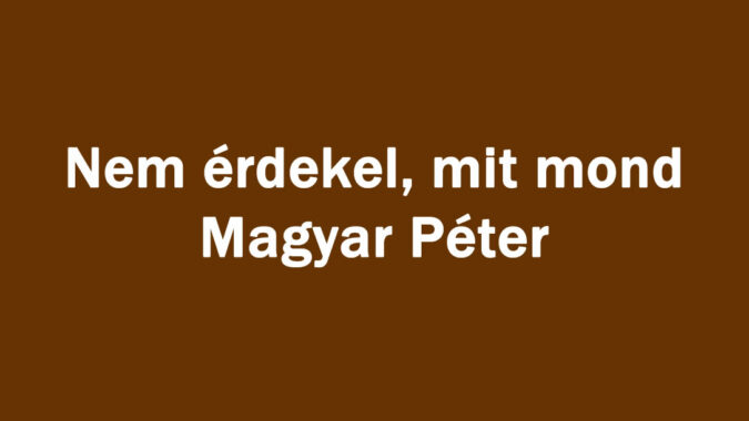 Nem érdekel, mit mond Magyar Péter