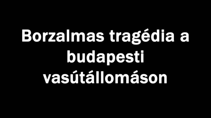 Borzalmas tragédia a budapesti vasútállomáson