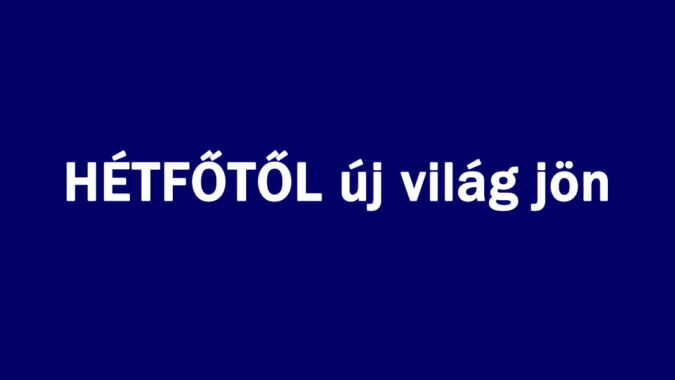 HÉTFŐTŐL új világ jön