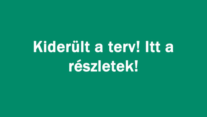 Kiderült a terv! Itt a részletek!