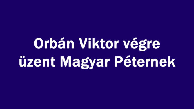 Orbán Viktor végre üzent Magyar Péternek