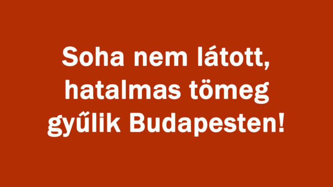 Soha nem látott, hatalmas tömeg gyűlik Budapesten!