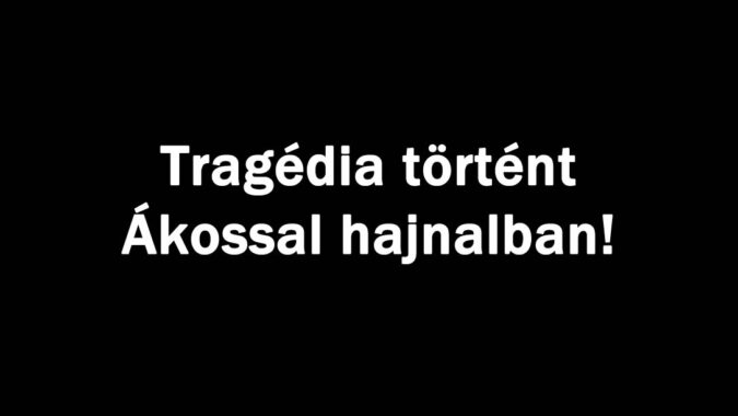 Tragédia történt Ákossal hajnalban!
