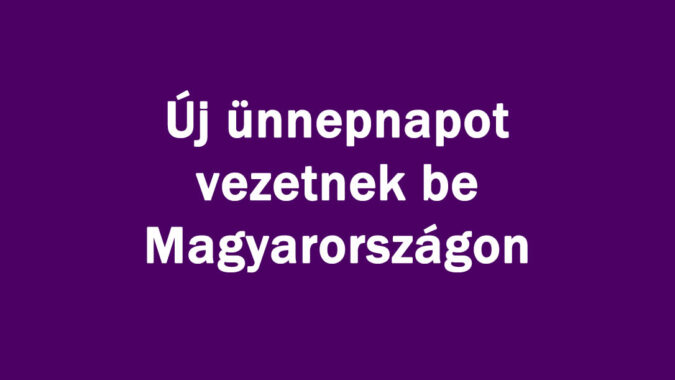 Új ünnepnapot vezethetnek be Magyarországon
