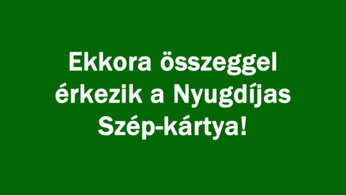 Ekkora összeggel érkezik a Nyugdíjas Szép-kártya!
