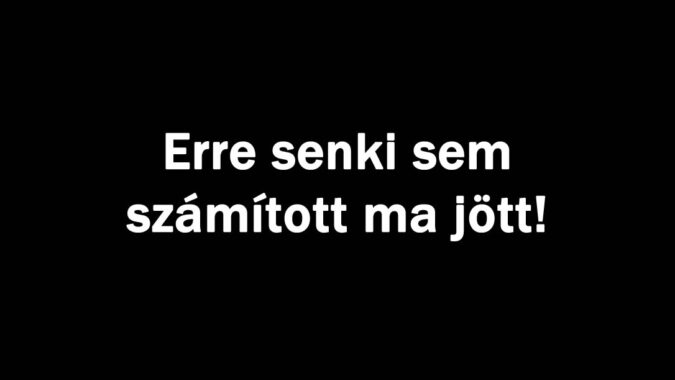 Erre senki sem számított ma jött!