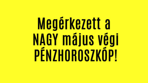 Megérkezett a nagy május végi nagy pénzhoroszkóp!