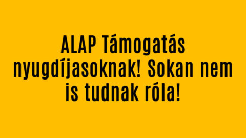 ALAP Támogatás nyugdíjasoknak! Sokan nem is tudnak róla!