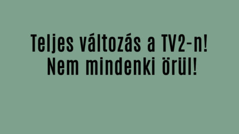 Teljes változás a TV2-őn! Nem mindenki örül!