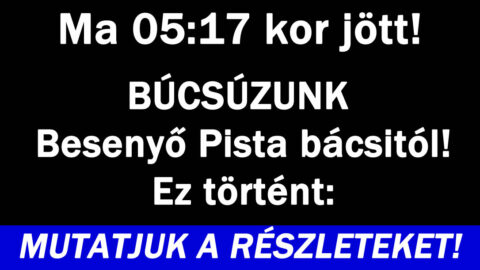 Ma hajnalban jött a hír Besenyő Pista bácsi-ról!