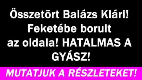 Összetört Balázs Klári! Feketébe borult az oldala!
