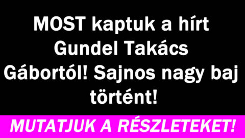 MOST kaptuk a hírt Gundel Takács Gábortól