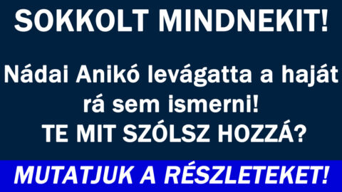 Nádai Anikó levágatta a haját rá sem ismerni!