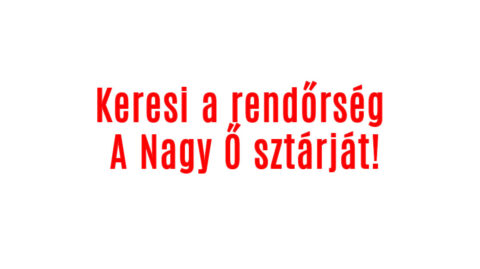 Keresi a rendőrség A Nagy Ő sztárját!