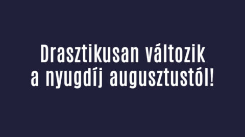 Változik a nyugdíj augusztustól!