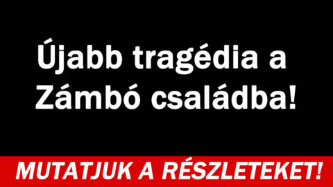Újabb tragédia a Zámbó családba!