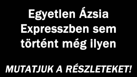 Egyetlen Ázsia Expresszben sem történt még ilyen