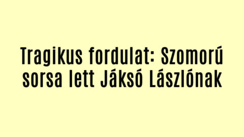 Tragikus fordulat: Szomorú sorsa lett Jáksó Lászlónak