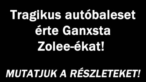 Tragikus autóbaleset érte Ganxsta Zolee-ékat!