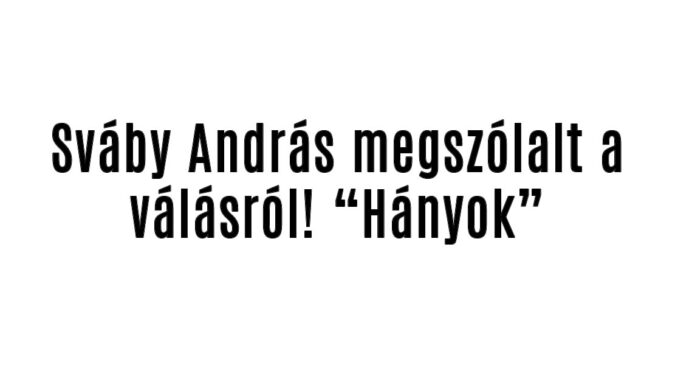 Sváby András megszólalt a válásról! „Hányok”