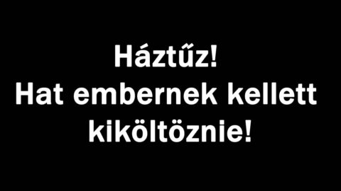 Háztűz! Hat embernek kellett kiköltöznie!